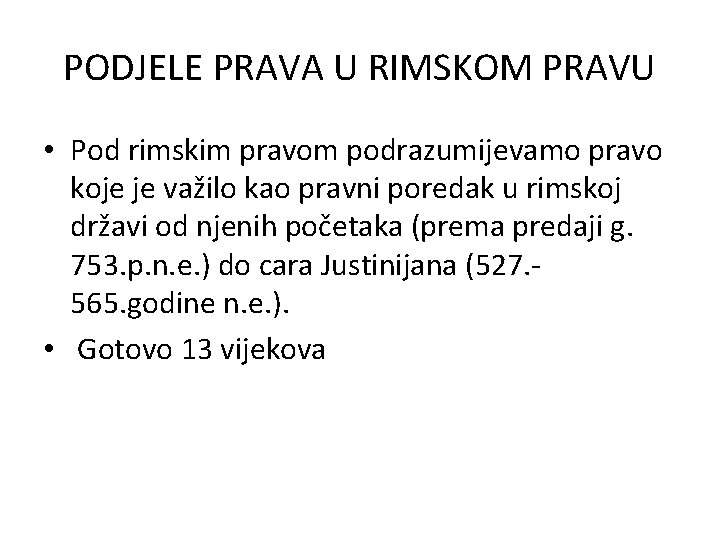 PODJELE PRAVA U RIMSKOM PRAVU • Pod rimskim pravom podrazumijevamo pravo koje je važilo