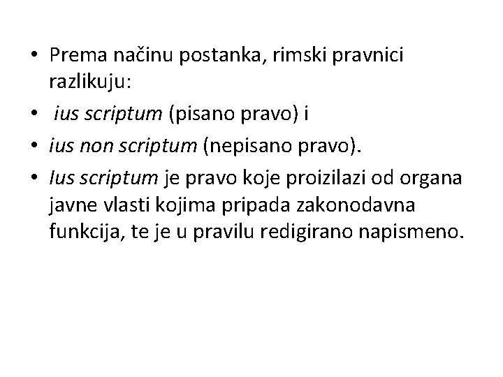  • Prema načinu postanka, rimski pravnici razlikuju: • ius scriptum (pisano pravo) i