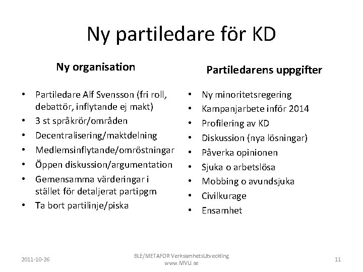 Ny partiledare för KD Ny organisation • Partiledare Alf Svensson (fri roll, debattör, inflytande