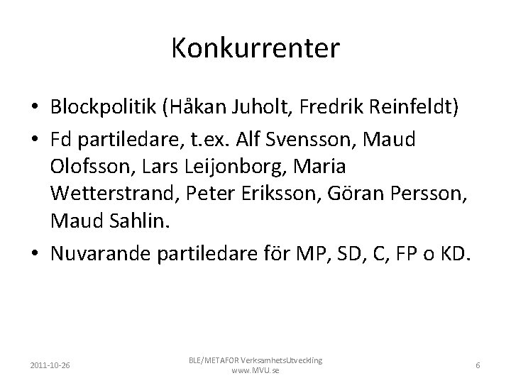 Konkurrenter • Blockpolitik (Håkan Juholt, Fredrik Reinfeldt) • Fd partiledare, t. ex. Alf Svensson,