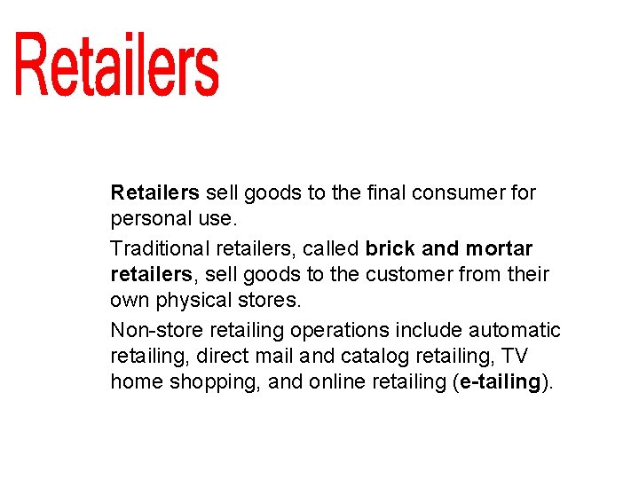Retailers sell goods to the final consumer for personal use. Traditional retailers, called brick