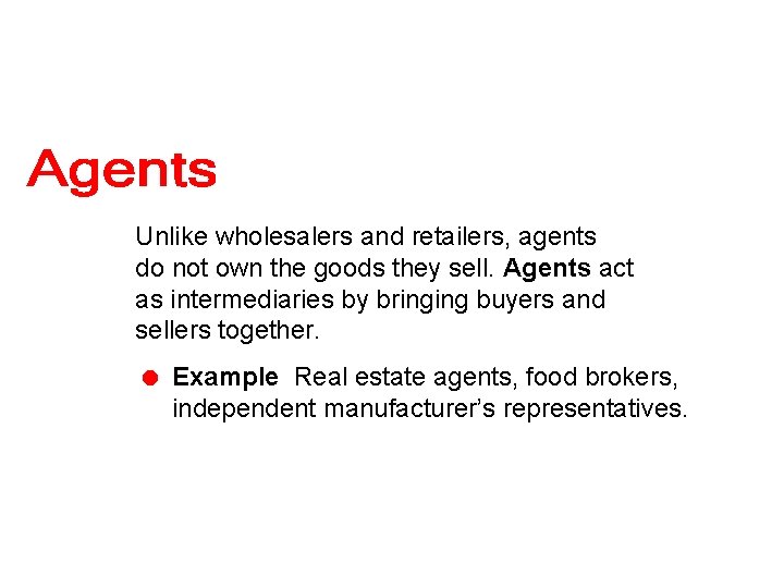 Unlike wholesalers and retailers, agents do not own the goods they sell. Agents act