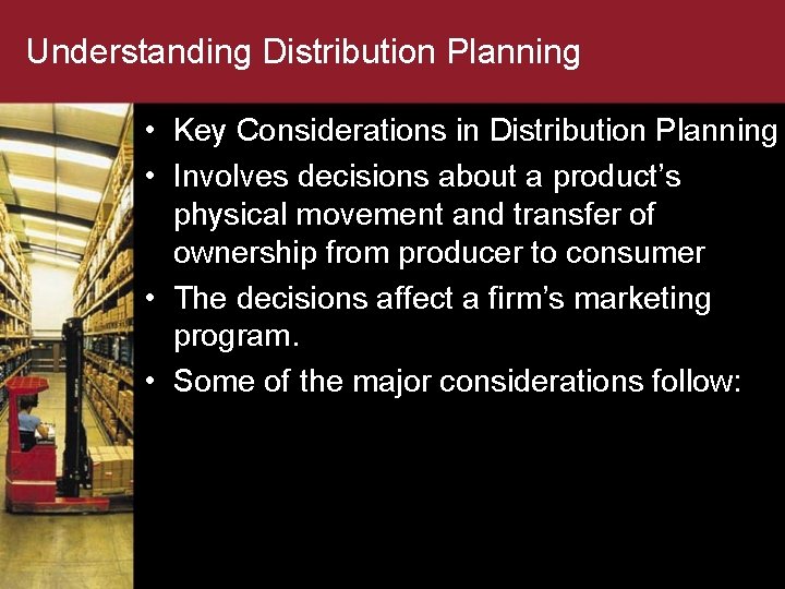 Understanding Distribution Planning • Key Considerations in Distribution Planning • Involves decisions about a