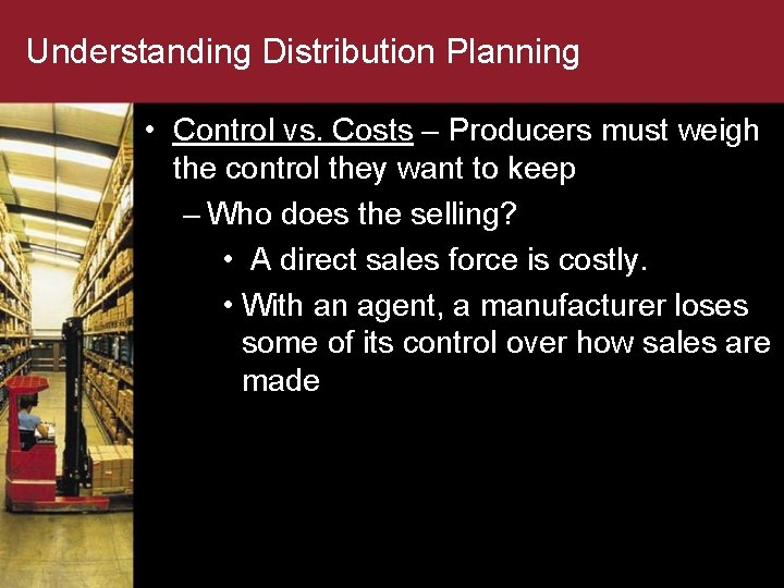 Understanding Distribution Planning • Control vs. Costs – Producers must weigh the control they