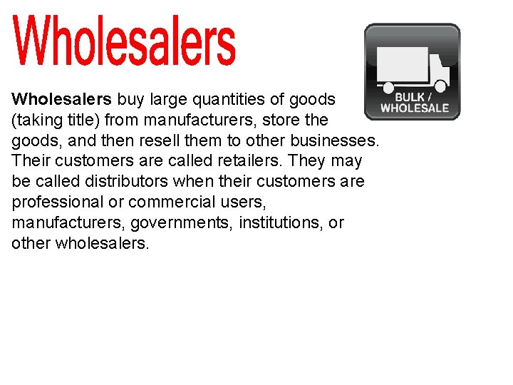 Wholesalers buy large quantities of goods (taking title) from manufacturers, store the goods, and