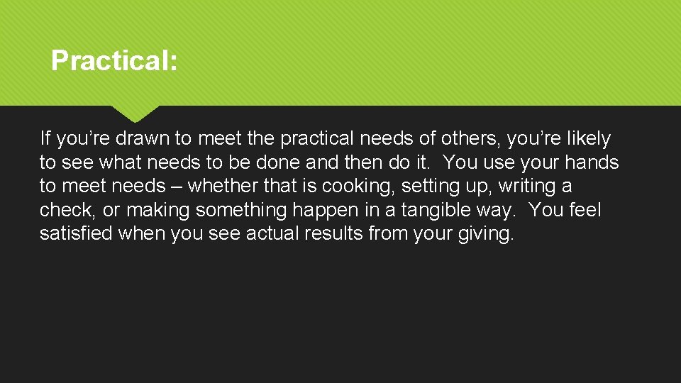 Practical: If you’re drawn to meet the practical needs of others, you’re likely to