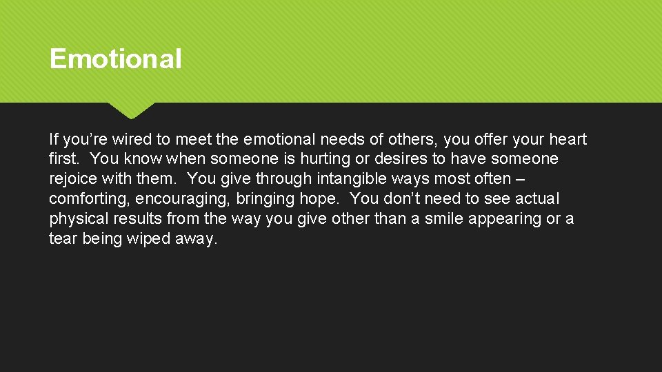 Emotional If you’re wired to meet the emotional needs of others, you offer your