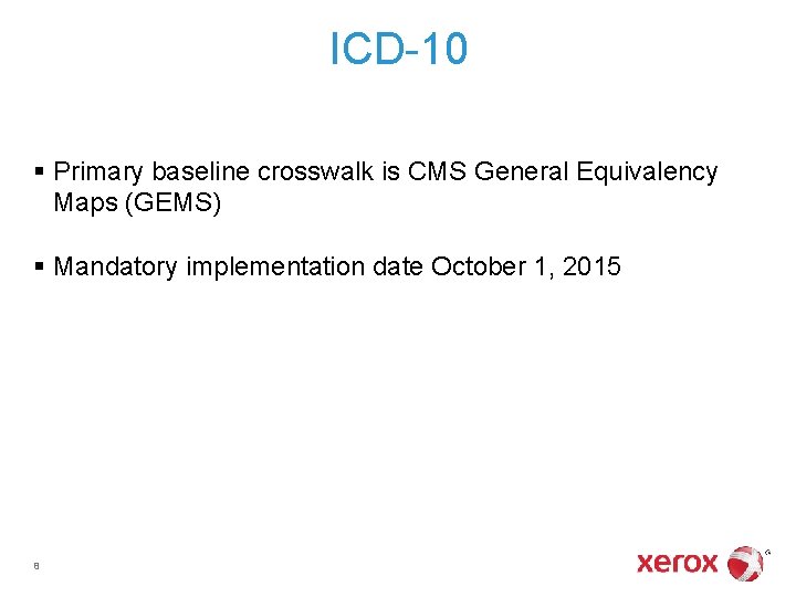 ICD-10 § Primary baseline crosswalk is CMS General Equivalency Maps (GEMS) § Mandatory implementation