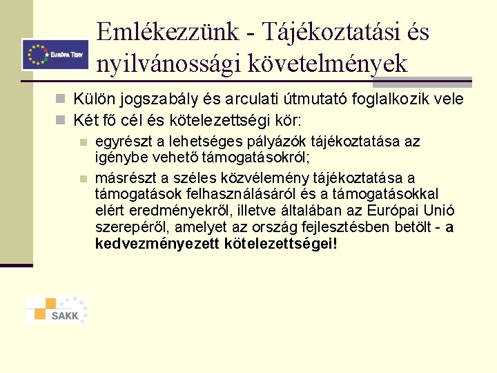 Emlékezzünk - Tájékoztatási és nyilvánossági követelmények n Külön jogszabály és arculati útmutató foglalkozik vele Emlékezzünk - Tájékoztatási és nyilvánossági követelmények n Külön jogszabály és arculati útmutató foglalkozik vele
