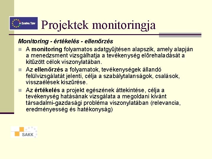 Projektek monitoringja Monitoring - értékelés - ellenőrzés n A monitoring folyamatos adatgyűjtésen alapszik, amely Projektek monitoringja Monitoring - értékelés - ellenőrzés n A monitoring folyamatos adatgyűjtésen alapszik, amely