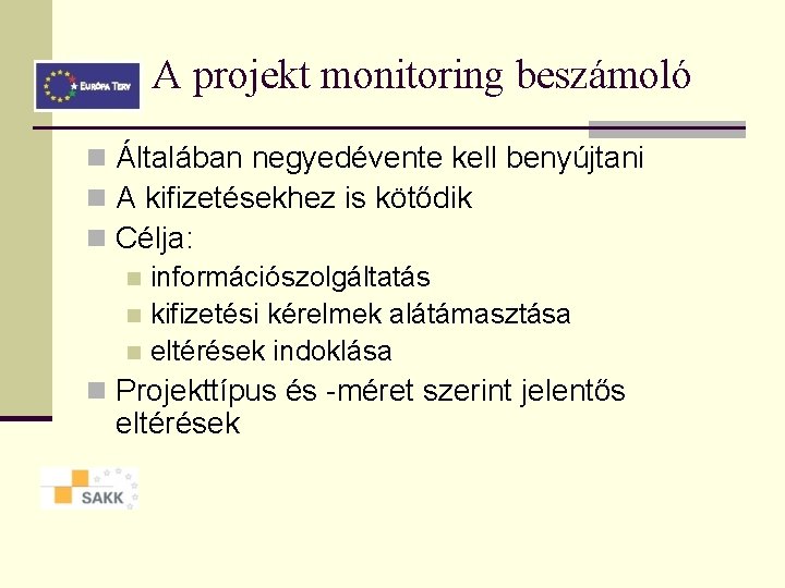 A projekt monitoring beszámoló n Általában negyedévente kell benyújtani n A kifizetésekhez is kötődik A projekt monitoring beszámoló n Általában negyedévente kell benyújtani n A kifizetésekhez is kötődik