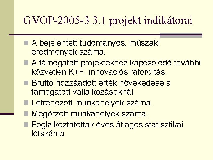 GVOP-2005 -3. 3. 1 projekt indikátorai n A bejelentett tudományos, műszaki eredmények száma. n GVOP-2005 -3. 3. 1 projekt indikátorai n A bejelentett tudományos, műszaki eredmények száma. n