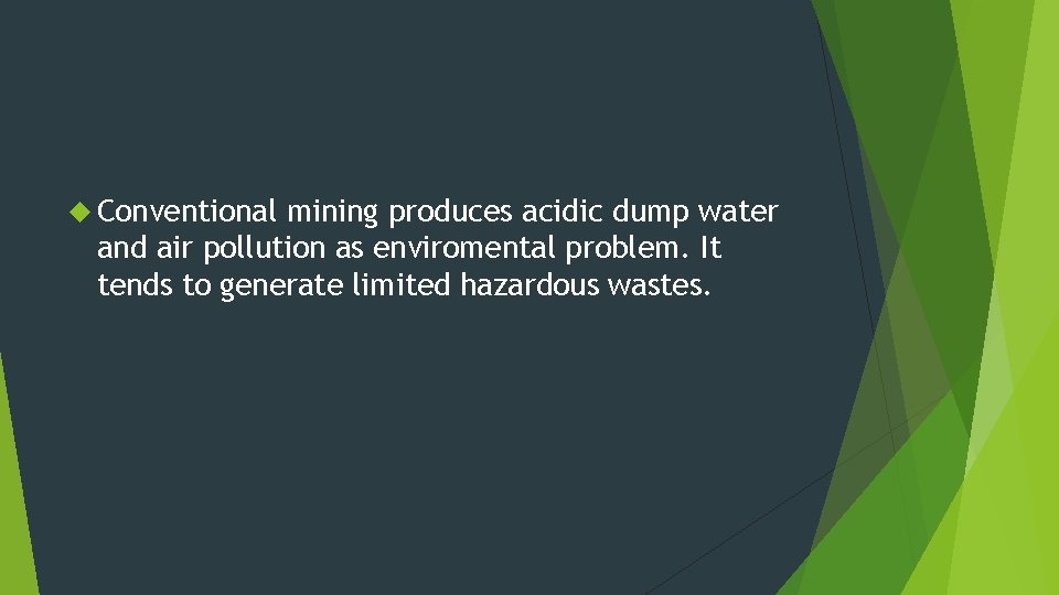  Conventional mining produces acidic dump water and air pollution as enviromental problem. It