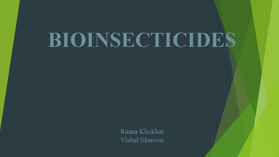 BIOINSECTICIDES Raana Khokhar Vishal Sharoon 