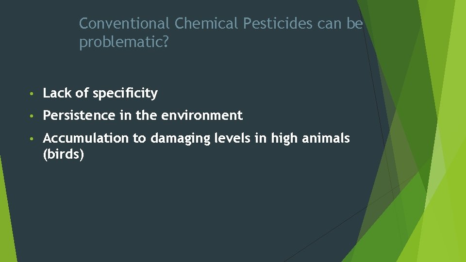 Conventional Chemical Pesticides can be problematic? • Lack of specificity • Persistence in the