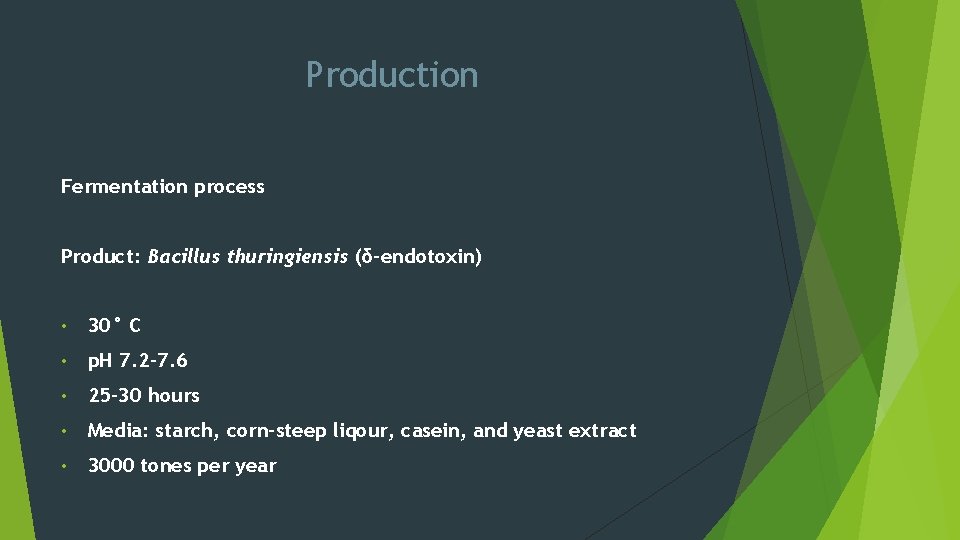 Production Fermentation process Product: Bacillus thuringiensis (δ-endotoxin) • 30° C • p. H 7.