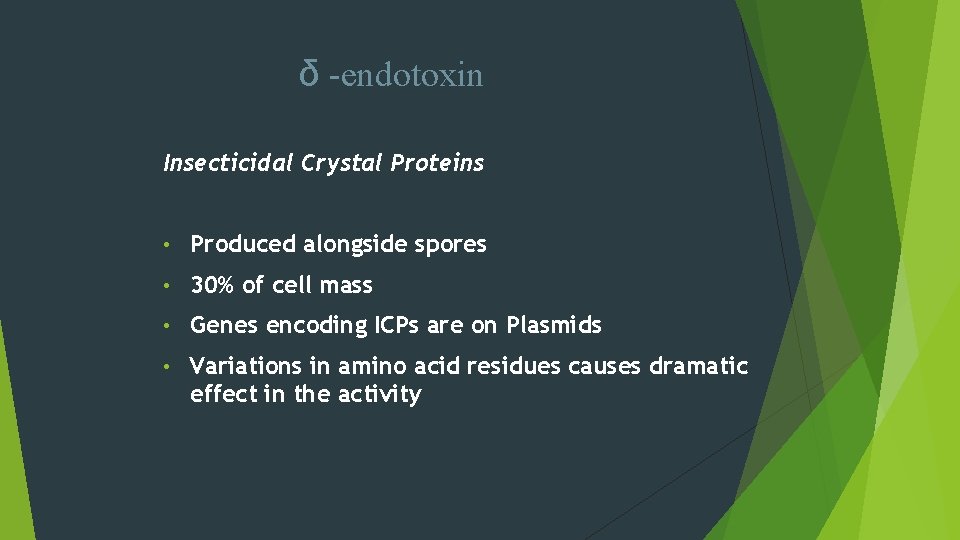 δ -endotoxin Insecticidal Crystal Proteins • Produced alongside spores • 30% of cell mass