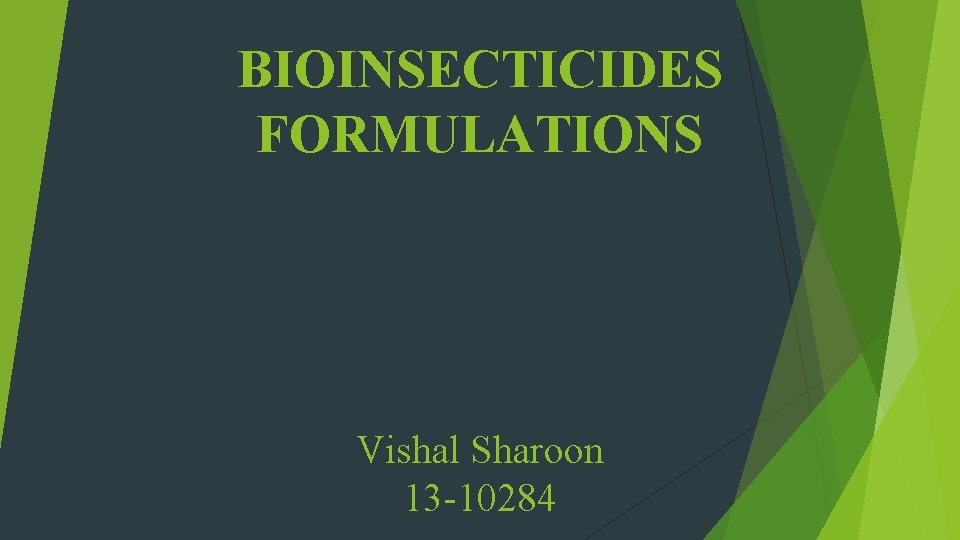 BIOINSECTICIDES FORMULATIONS Vishal Sharoon 13 -10284 