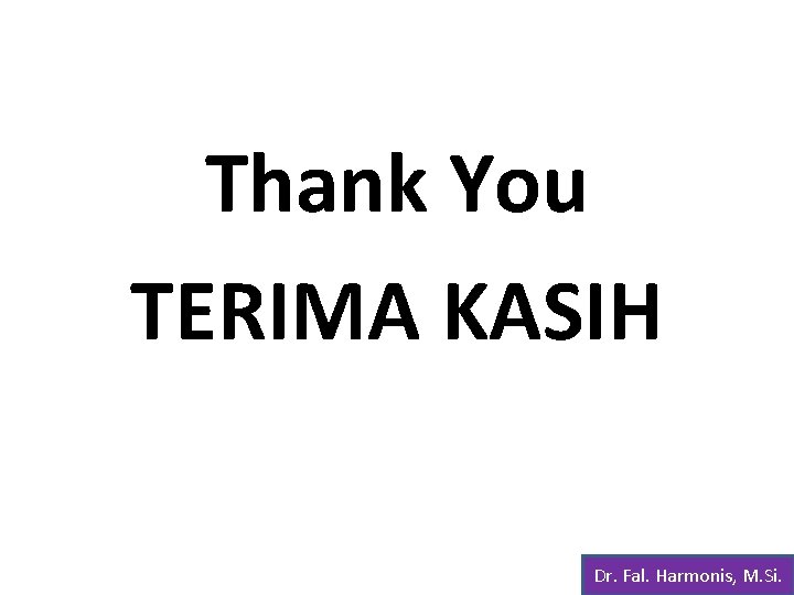 Thank You TERIMA KASIH Dr. Fal. Harmonis, M. Si. 