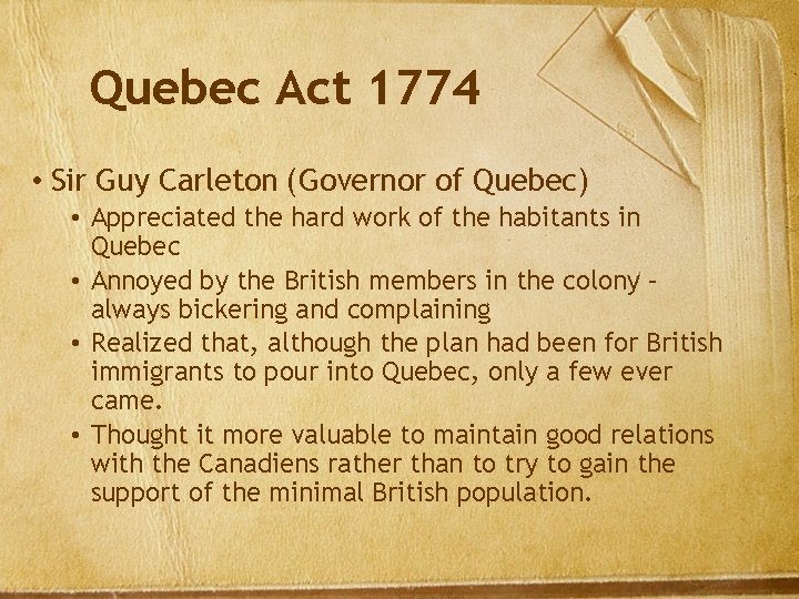 Quebec Act 1774 • Sir Guy Carleton (Governor of Quebec) • Appreciated the hard