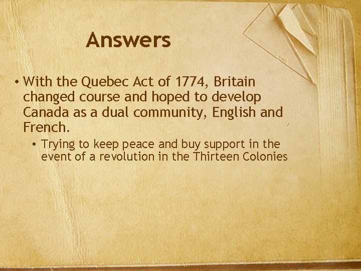 Answers • With the Quebec Act of 1774, Britain changed course and hoped to