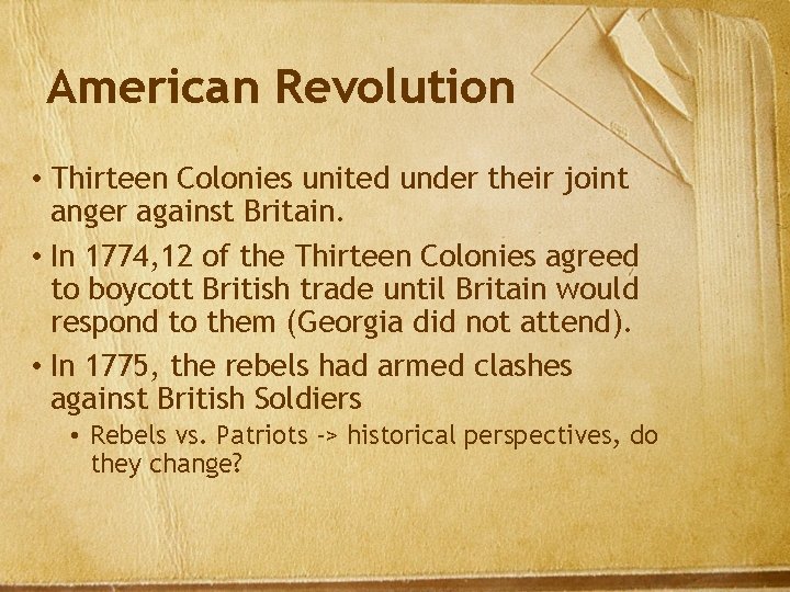 American Revolution • Thirteen Colonies united under their joint anger against Britain. • In