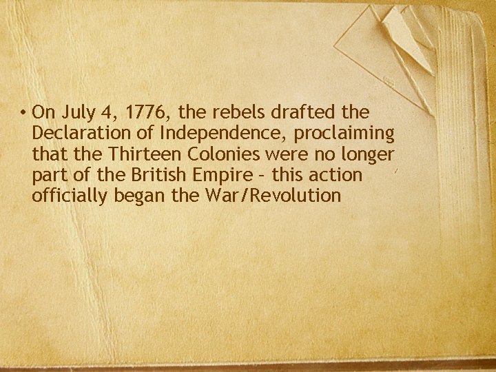  • On July 4, 1776, the rebels drafted the Declaration of Independence, proclaiming