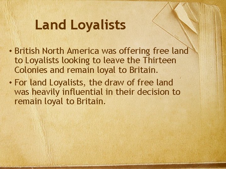 Land Loyalists • British North America was offering free land to Loyalists looking to
