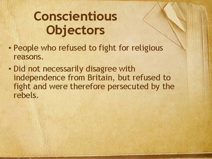 Conscientious Objectors • People who refused to fight for religious reasons. • Did not