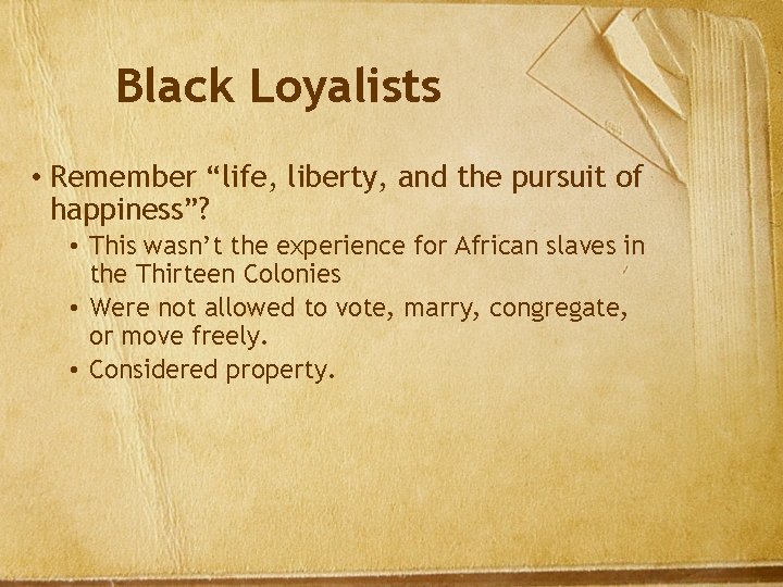 Black Loyalists • Remember “life, liberty, and the pursuit of happiness”? • This wasn’t