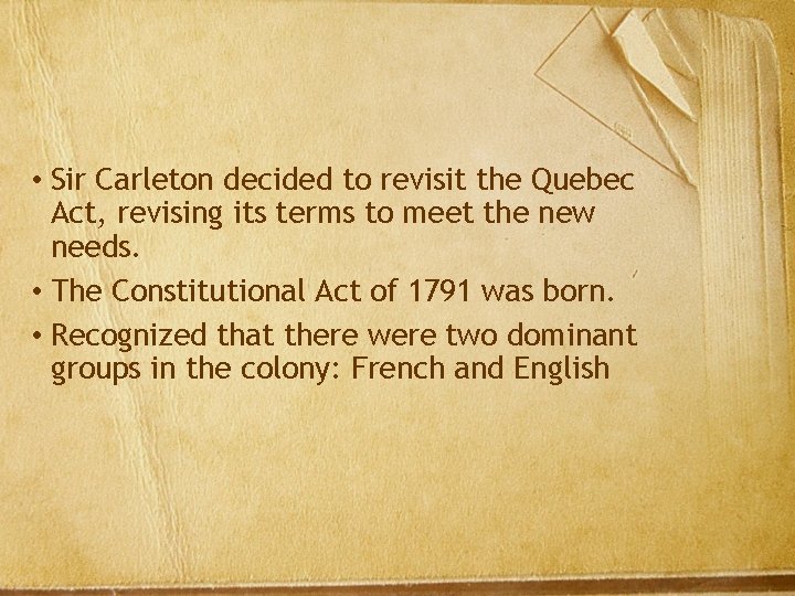  • Sir Carleton decided to revisit the Quebec Act, revising its terms to