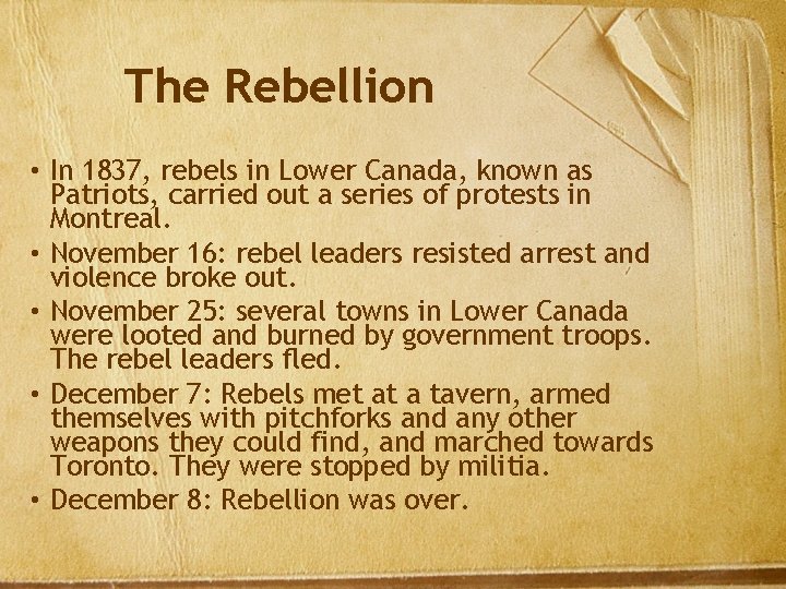 The Rebellion • In 1837, rebels in Lower Canada, known as Patriots, carried out