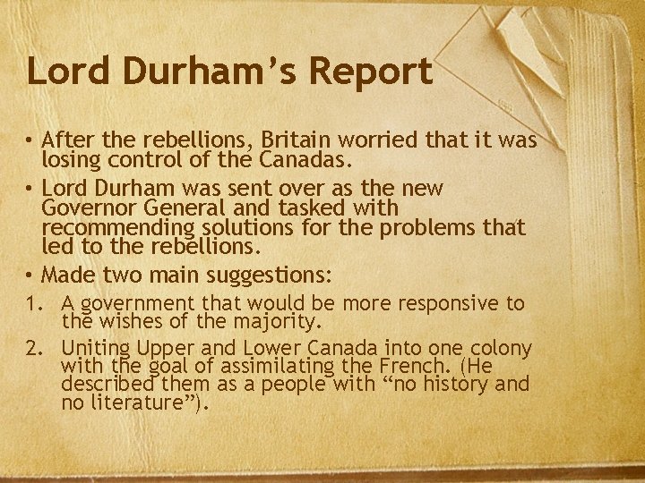 Lord Durham’s Report • After the rebellions, Britain worried that it was losing control