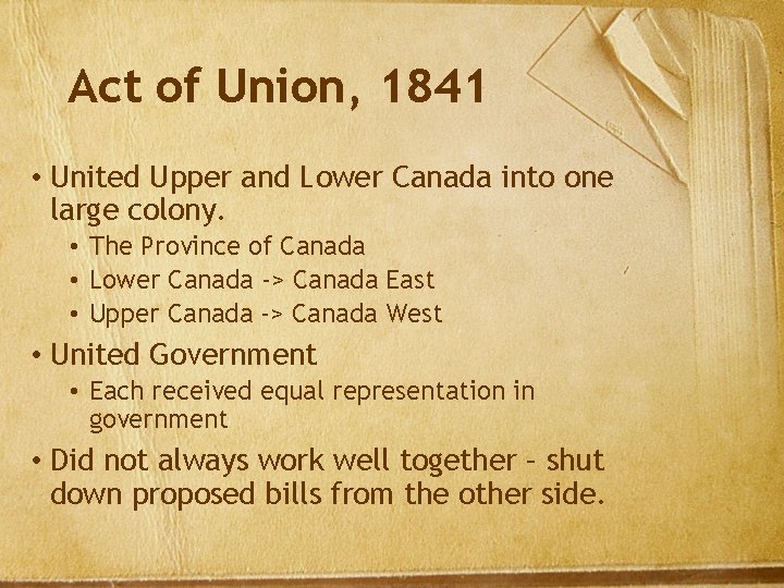 Act of Union, 1841 • United Upper and Lower Canada into one large colony.