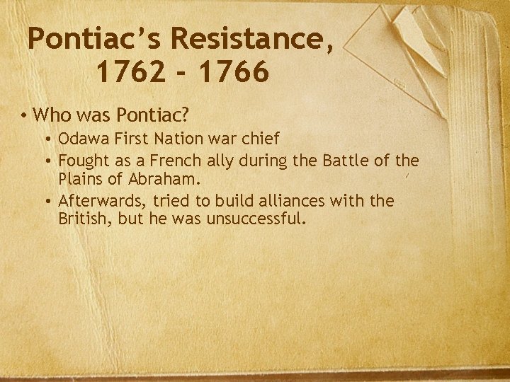 Pontiac’s Resistance, 1762 - 1766 • Who was Pontiac? • Odawa First Nation war