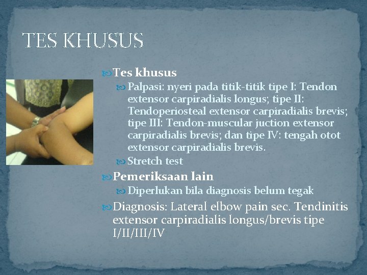 TES KHUSUS Tes khusus Palpasi: nyeri pada titik-titik tipe I: Tendon extensor carpiradialis longus;