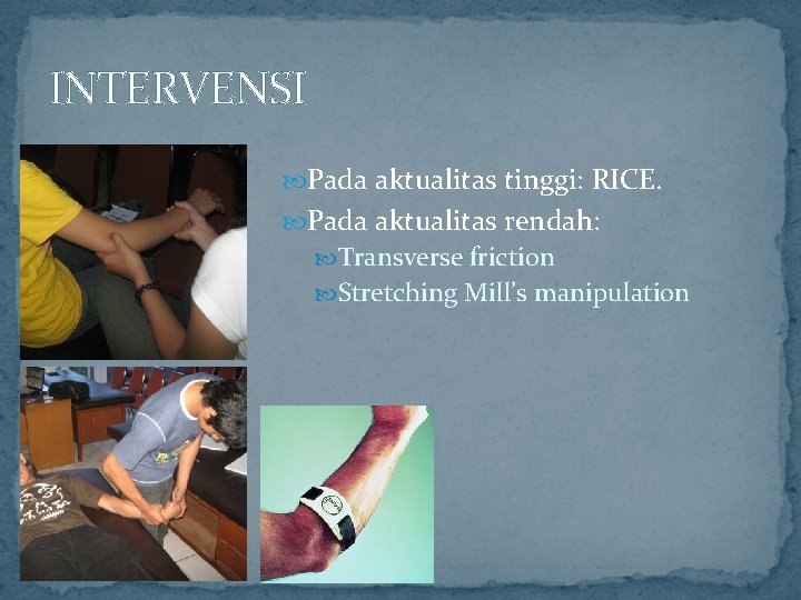 INTERVENSI Pada aktualitas tinggi: RICE. Pada aktualitas rendah: Transverse friction Stretching Mill’s manipulation 