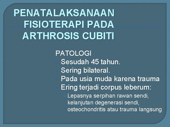 PENATALAKSANAAN FISIOTERAPI PADA ARTHROSIS CUBITI PATOLOGI • Sesudah 45 tahun. • Sering bilateral. •