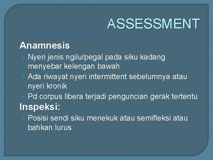 ASSESSMENT Anamnesis • Nyeri jenis ngilu/pegal pada siku kadang menyebar kelengan bawah • Ada
