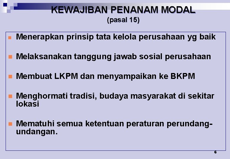 KEWAJIBAN PENANAM MODAL (pasal 15) n Menerapkan prinsip tata kelola perusahaan yg baik n