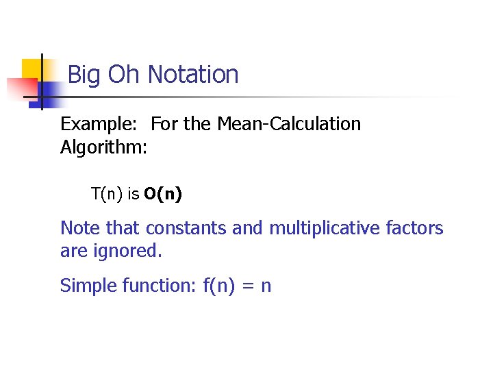 Big Oh Notation • Example: For the Mean-Calculation Algorithm: T(n) is O(n) • •