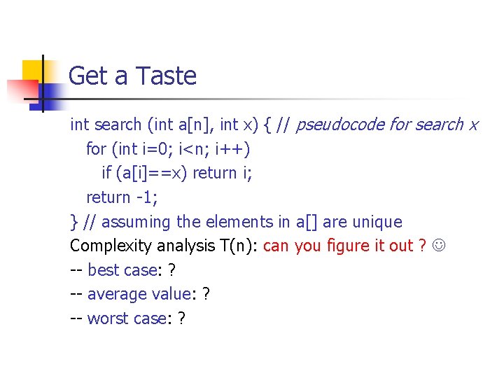 Get a Taste int search (int a[n], int x) { // pseudocode for search
