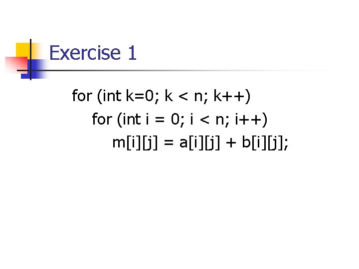 Exercise 1 for (int k=0; k < n; k++) for (int i = 0;