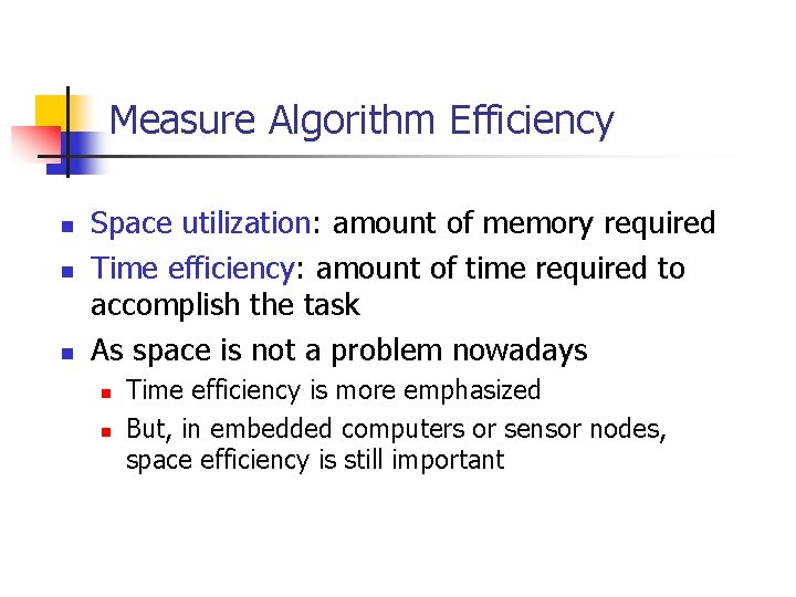 Measure Algorithm Efficiency n n n Space utilization: amount of memory required Time efficiency: