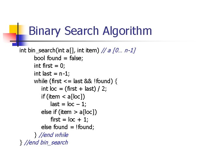 Binary Search Algorithm int bin_search(int a[], int item) // a [0… n-1] bool found