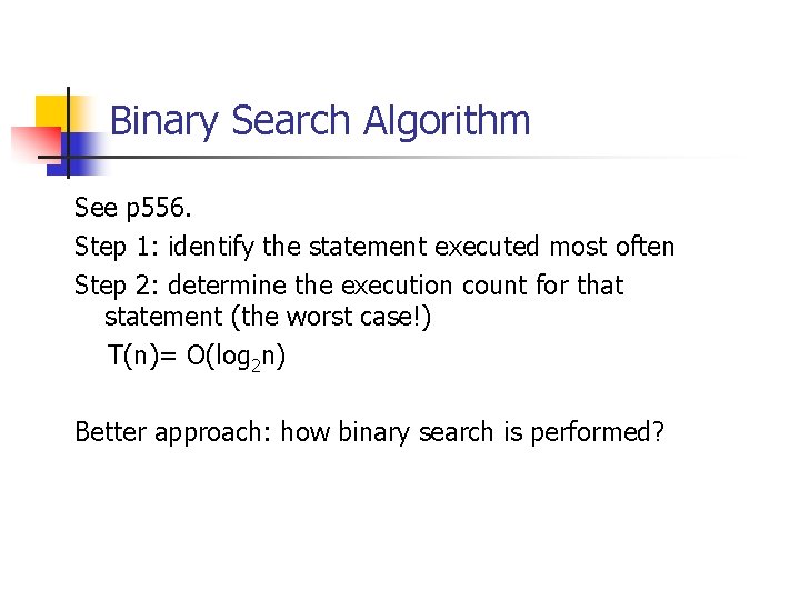 Binary Search Algorithm See p 556. Step 1: identify the statement executed most often