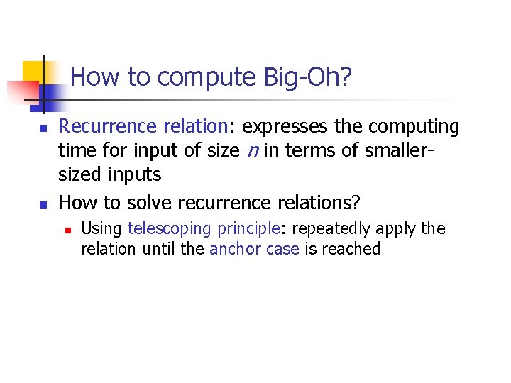 How to compute Big-Oh? n n Recurrence relation: expresses the computing time for input