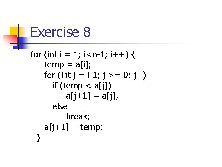Exercise 8 for (int i = 1; i<n-1; i++) { temp = a[i]; for