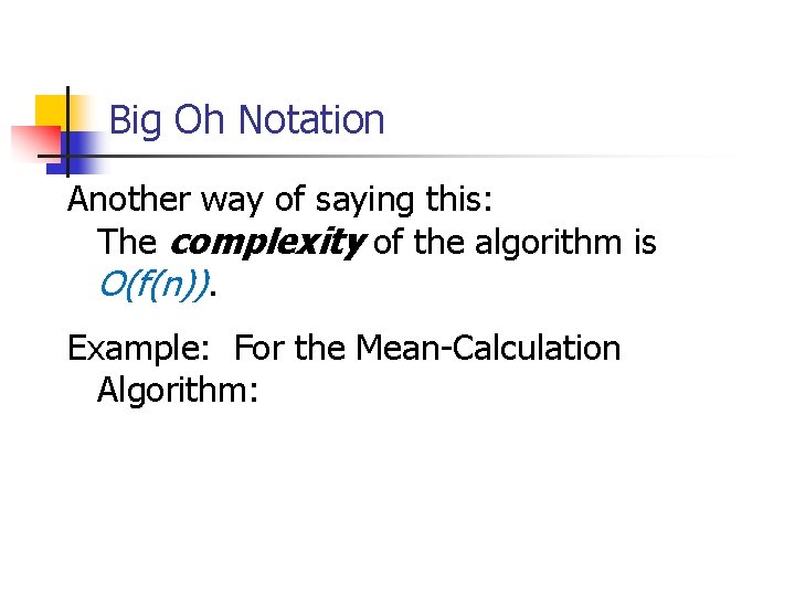 Big Oh Notation Another way of saying this: • The complexity of the algorithm