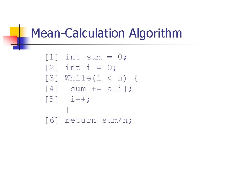 Mean-Calculation Algorithm [1] int sum = 0; [2] int i = 0; [3] While(i